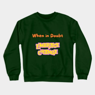 When In Doubt Embrace Change Crewneck Sweatshirt